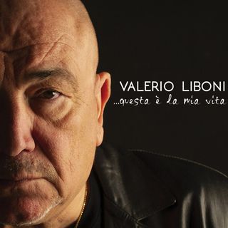 Valerio Liboni, esce &quot;Questa è la mia vita&quot;