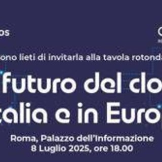 Digitale: il futuro del cloud in Italia e in Europa, l’8 luglio confronto a Roma
